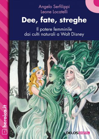 Dee, fate, streghe. Il potere femminile dai culti naturali a Walt Disney (copertina)