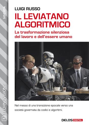 Il leviatano algoritmico - La trasformazione silenziosa del lavoro e dell’essere umano