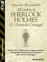 All'ombra di Sherlock Holmes - 13. Domicile Conjugal